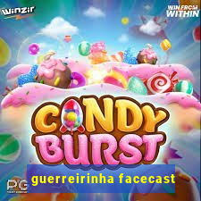 guerreirinha facecast